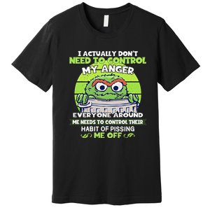 The Grouch I Actually Dont Need To Control My Anger The Grouch Funny Premium T-Shirt