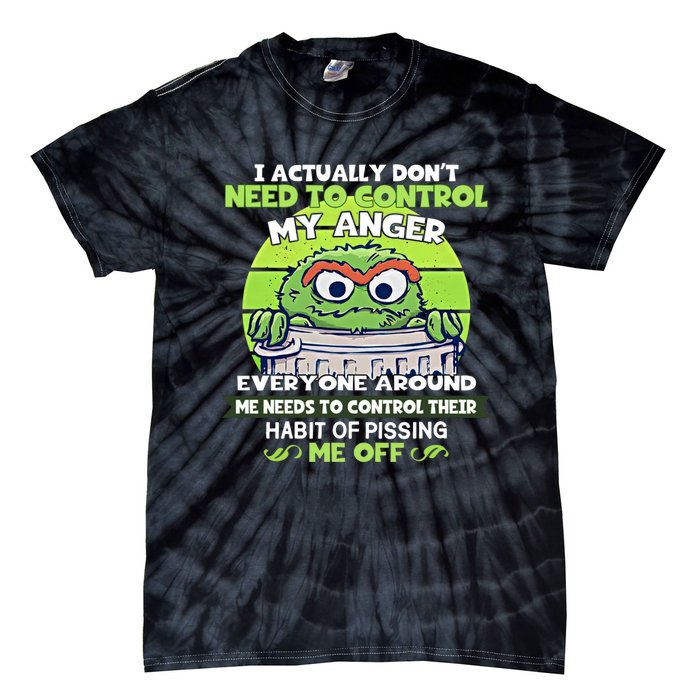 The Grouch I Actually Dont Need To Control My Anger The Grouch Funny Tie-Dye T-Shirt