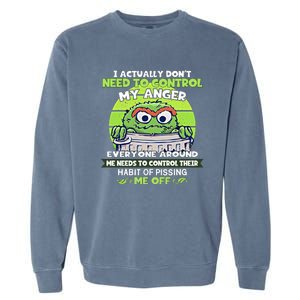 The Grouch I Actually Dont Need To Control My Anger The Grouch Funny Garment-Dyed Sweatshirt