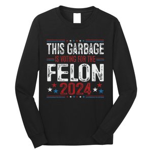 This Garbage Is Voting For The Felon Funny Trump 2024 Long Sleeve Shirt