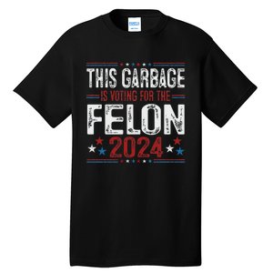 This Garbage Is Voting For The Felon Funny Trump 2024 Tall T-Shirt