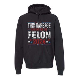 This Garbage Is Voting For The Felon Funny Trump 2024 Premium Hoodie