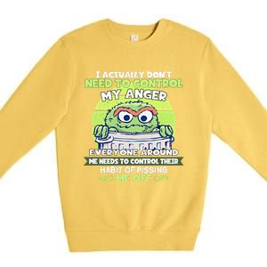 The Grouch I Actually Dont Need To Control My Anger The Grouch Funny Premium Crewneck Sweatshirt