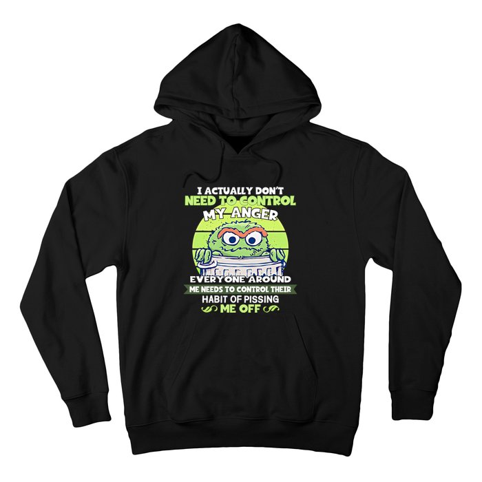 The Grouch I Actually Dont Need To Control My Anger The Grouch Funny Hoodie