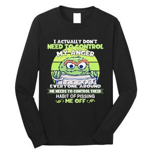 The Grouch I Actually Dont Need To Control My Anger The Grouch Funny Long Sleeve Shirt