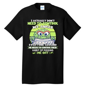 The Grouch I Actually Dont Need To Control My Anger The Grouch Funny Tall T-Shirt