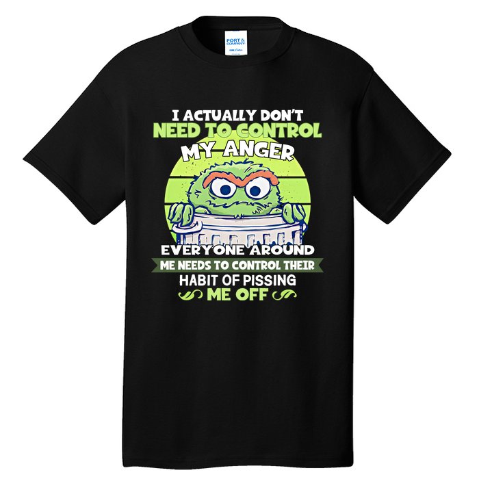 The Grouch I Actually Dont Need To Control My Anger The Grouch Funny Tall T-Shirt