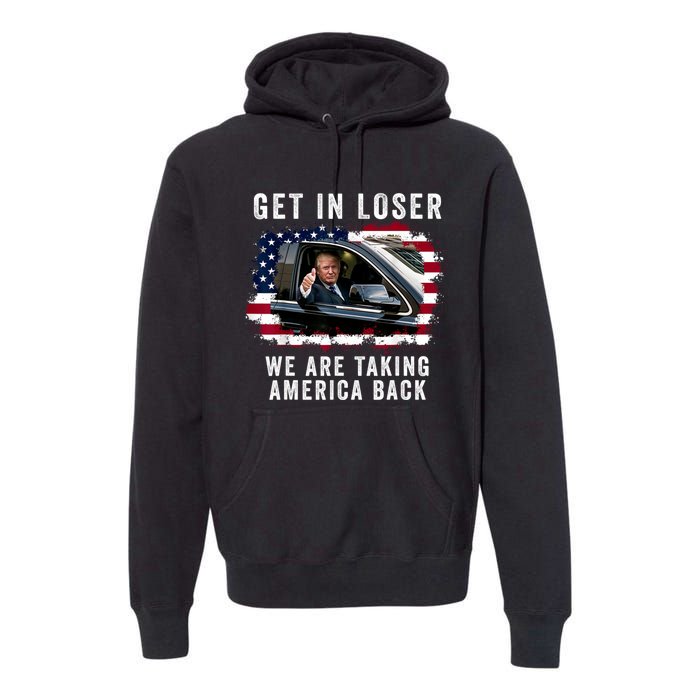 Trump Get In Loser Were Taking America Back Premium Hoodie