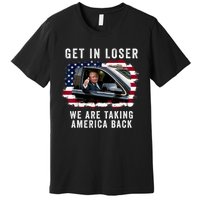 Trump Get In Loser Were Taking America Back Premium T-Shirt