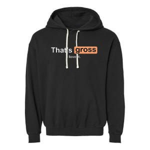 Thats Gross I Love It Funny Women Letter Printed Garment-Dyed Fleece Hoodie