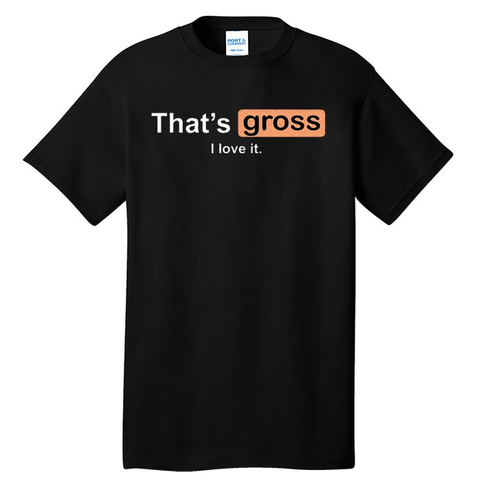 Thats Gross I Love It Funny Women Letter Printed Tall T-Shirt