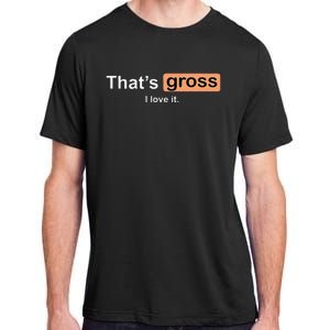 Thats Gross I Love It Funny Women Letter Printed Adult ChromaSoft Performance T-Shirt