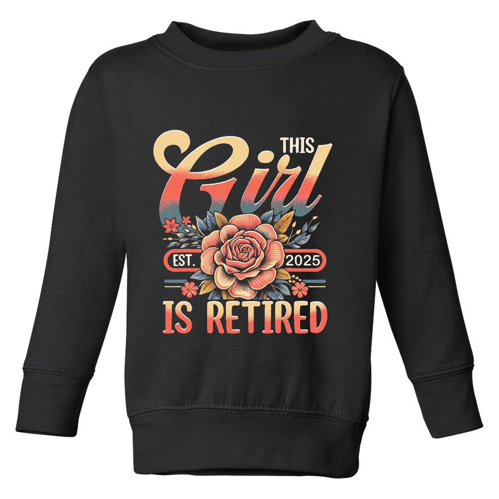 This Girl Is Retired 2025 Not My Problem Anymore Toddler Sweatshirt