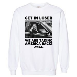 Trump Get In Loser Were Taking America Back Garment-Dyed Sweatshirt