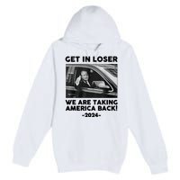 Trump Get In Loser Were Taking America Back Premium Pullover Hoodie