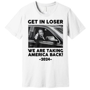 Trump Get In Loser Were Taking America Back Premium T-Shirt