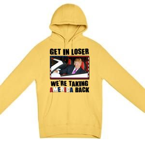 Trump Get In Loser Were Taking America Back Premium Pullover Hoodie