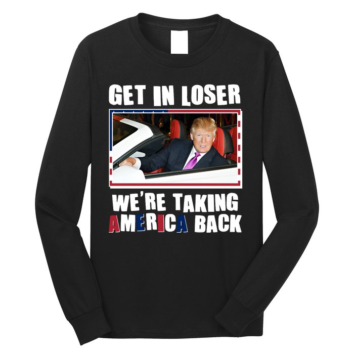 Trump Get In Loser Were Taking America Back Long Sleeve Shirt