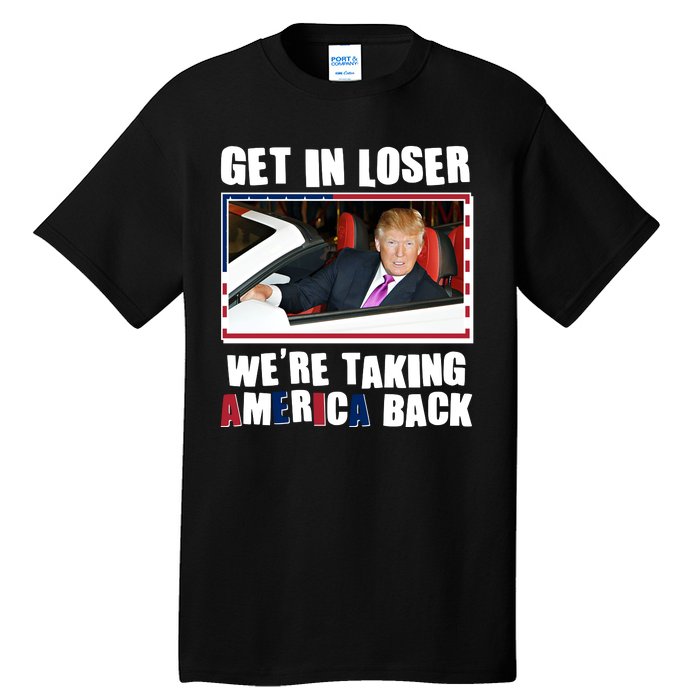 Trump Get In Loser Were Taking America Back Tall T-Shirt