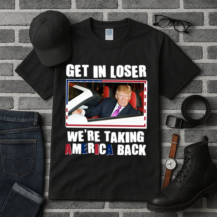 Trump Get In Loser Were Taking America Back Tall T-Shirt