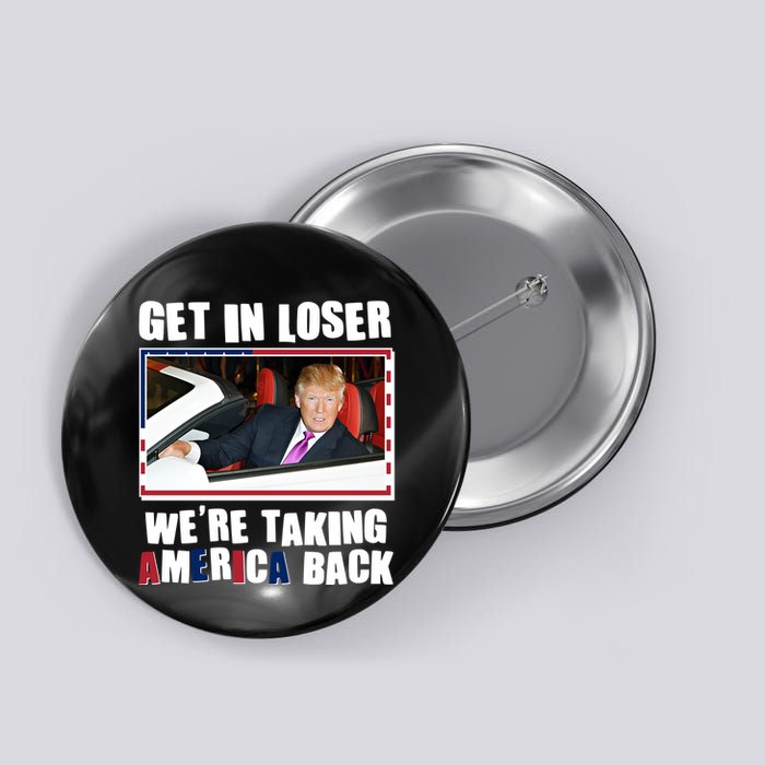 Trump Get In Loser Were Taking America Back Button