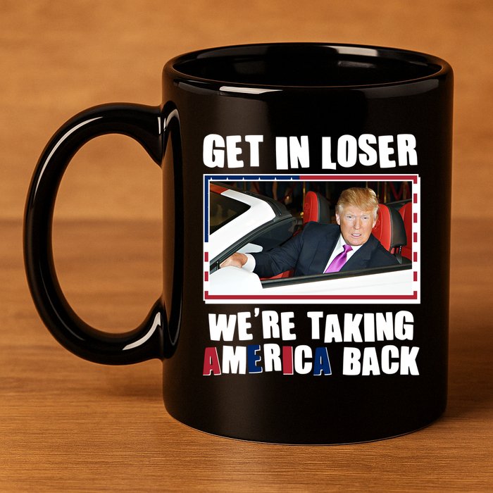 Trump Get In Loser Were Taking America Back 11oz C Handle Ceramic Mug