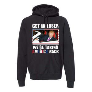 Trump Get In Loser Were Taking America Back Premium Hoodie