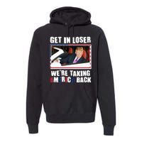 Trump Get In Loser Were Taking America Back Premium Hoodie