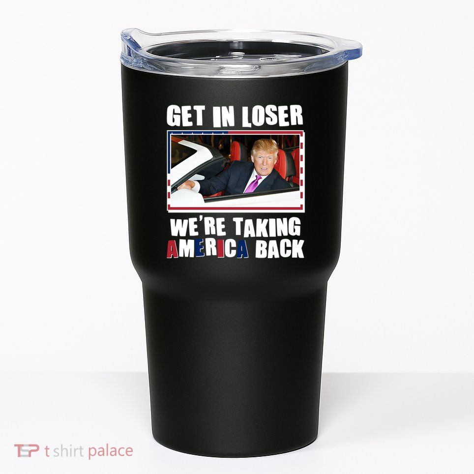 Trump Get In Loser Were Taking America Back Tumbler