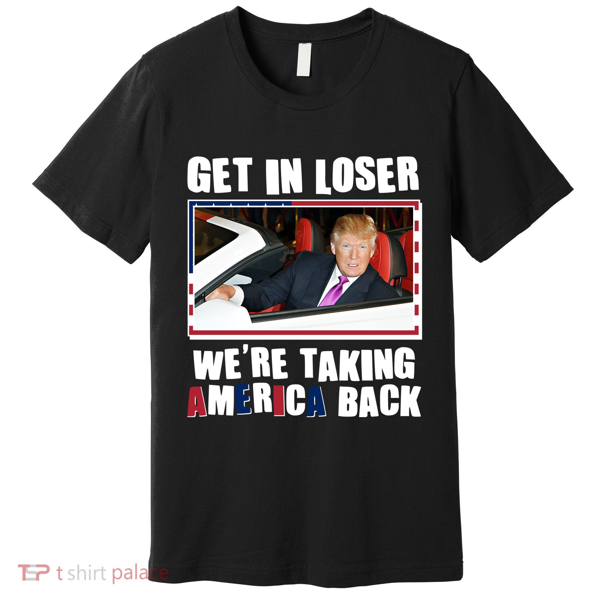 Trump Get In Loser Were Taking America Back Premium T-Shirt