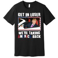 Trump Get In Loser Were Taking America Back Premium T-Shirt