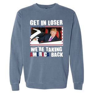 Trump Get In Loser Were Taking America Back Garment-Dyed Sweatshirt