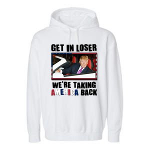 Trump Get In Loser Were Taking America Back Garment-Dyed Fleece Hoodie