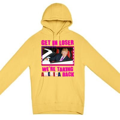 Trump Get In Loser Were Taking America Back Premium Pullover Hoodie