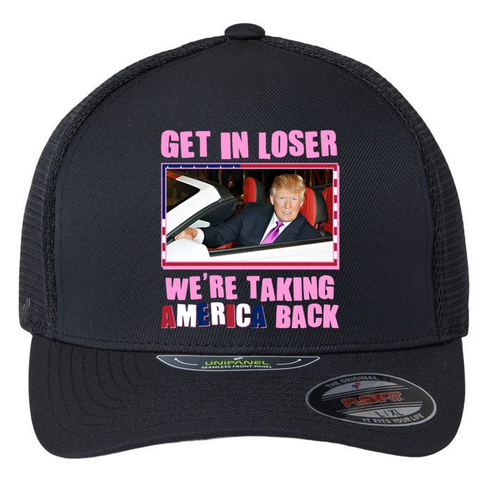 Trump Get In Loser Were Taking America Back Flexfit Unipanel Trucker Cap