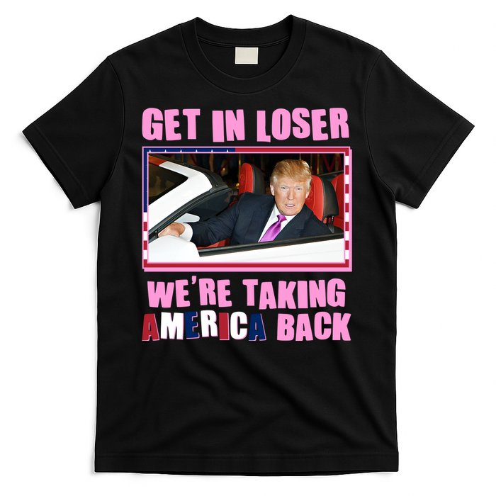 Trump Get In Loser Were Taking America Back T-Shirt