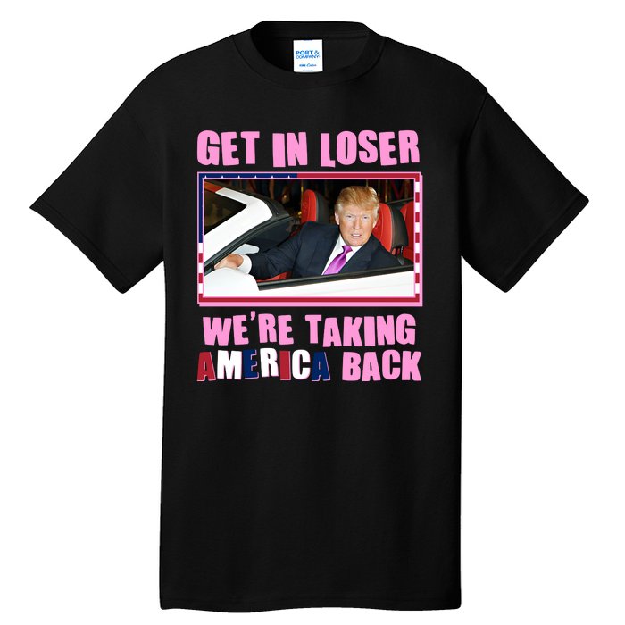 Trump Get In Loser Were Taking America Back Tall T-Shirt