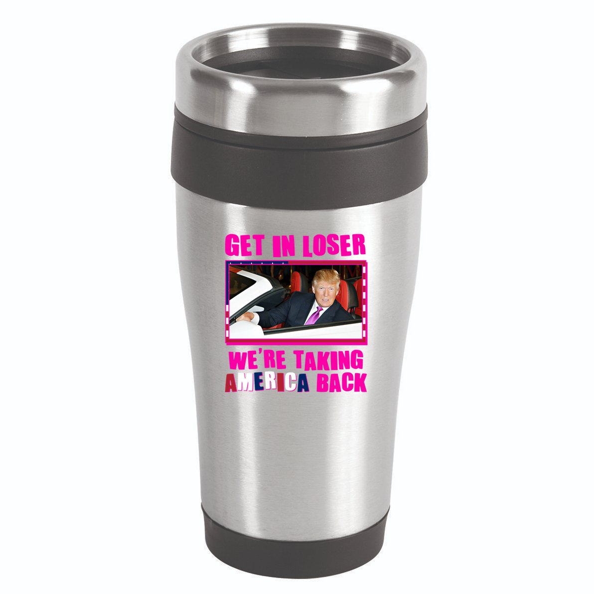 Trump Get In Loser Were Taking America Back 16oz Travel Tumbler