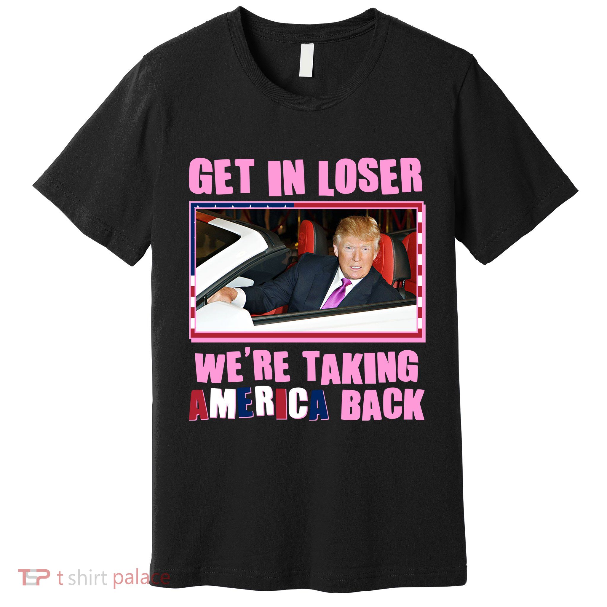 Trump Get In Loser Were Taking America Back Premium T-Shirt
