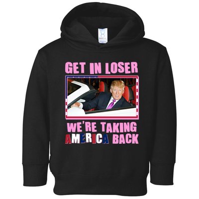 Trump Get In Loser Were Taking America Back Toddler Hoodie