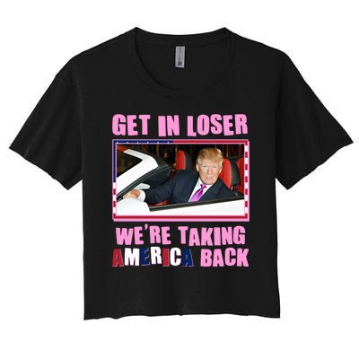 Trump Get In Loser Were Taking America Back Women's Crop Top Tee