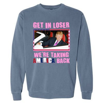 Trump Get In Loser Were Taking America Back Garment-Dyed Sweatshirt