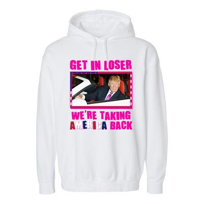 Trump Get In Loser Were Taking America Back Garment-Dyed Fleece Hoodie