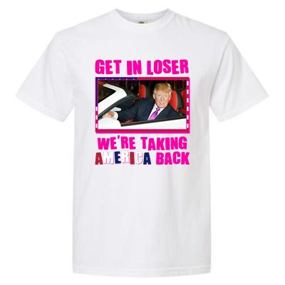 Trump Get In Loser Were Taking America Back Garment-Dyed Heavyweight T-Shirt