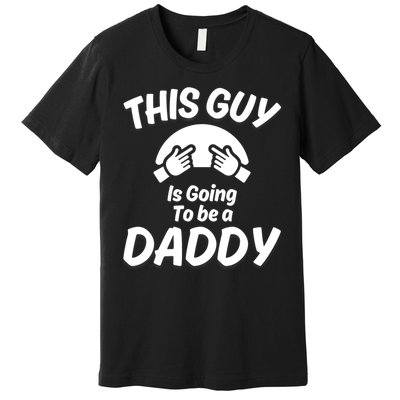 This Guy Is Going To Be A Daddy Premium T-Shirt