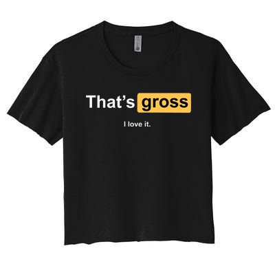 That's Gross I Love It Women's Crop Top Tee