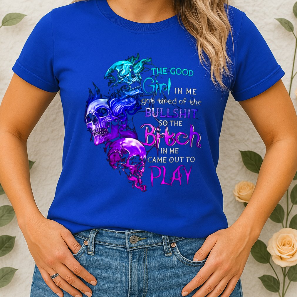 The Good In Me Got Tired Of The Bullshit Cool Gift Womens T-Shirt