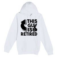 This Guy Is Retired Funny Retirement Retiree Pension Premium Pullover Hoodie