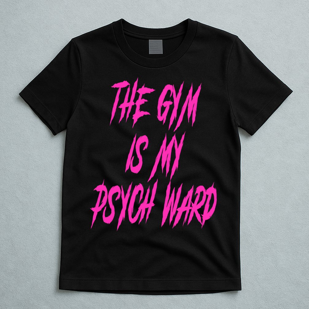 They Gym Is My Ward Funny Cute Psych Joke Fitness Workout T-Shirt