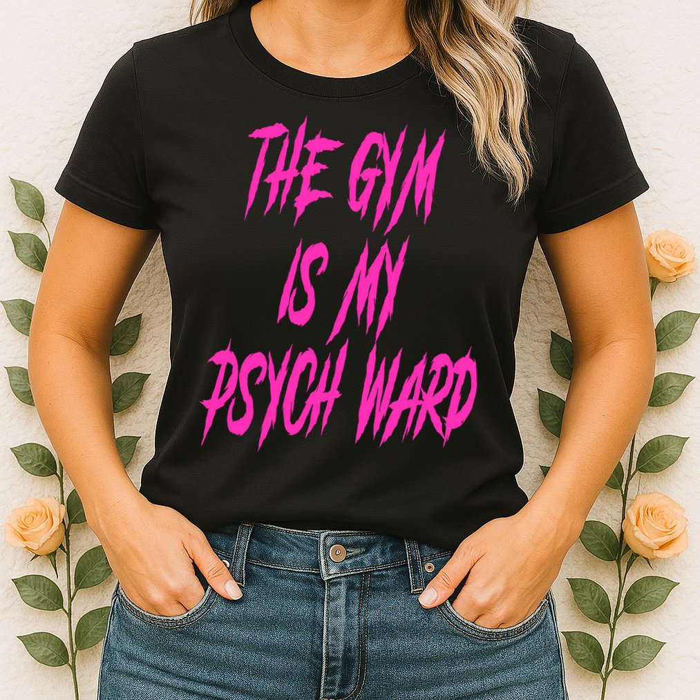 They Gym Is My Ward Funny Cute Psych Joke Fitness Workout Womens T-Shirt
